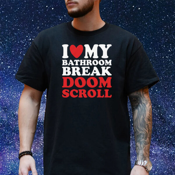 I Heart My Bathroom Break Doom Scroll T-Shirt