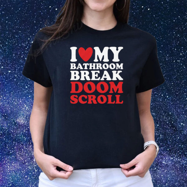 I Heart My Bathroom Break Doom Scroll T-Shirts