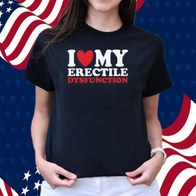 I Heart My Erectile Dysfunction T-Shirts