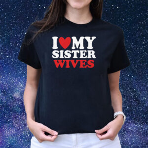 I Heart My Sister Wives T-Shirts