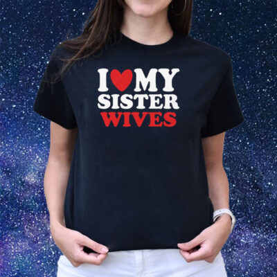 I Heart My Sister Wives T-Shirts