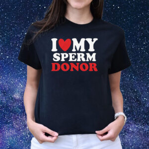 I Heart My Sperm Donor T-Shirts