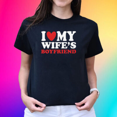 I Heart My Wife’s Boyfriend T-Shirts