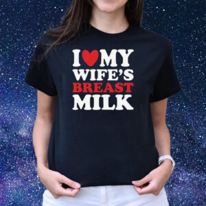 I Heart My Wife’s Breast Milk T-Shirts