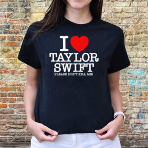 I Heart Taylor Swift Please Don't Kill Me T-Shirts