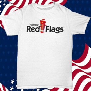 I Ignore Red Flags T-Shirt