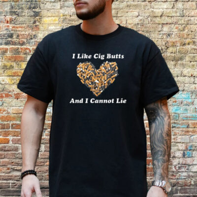 I Like Cig Butts And I Cannot Lie Shirt