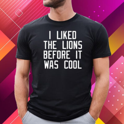 I Liked The Lions Before It Was Cool T-Shirt