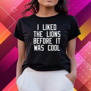 I Liked The Lions Before It Was Cool T-Shirt