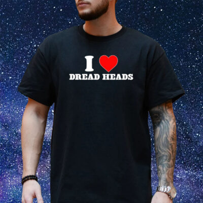 I Love Dread Heads T-Shirt