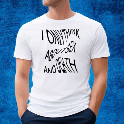 I Only Think About Sex And Death T-Shirt