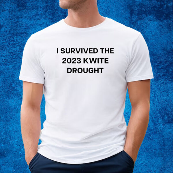 I Survived The 2023 Kwite Drought T-Shirt