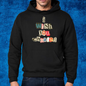 I Wish You Cheated T-Shirt Hoodie