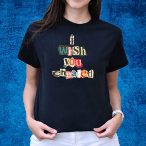 I Wish You Cheated T-Shirts