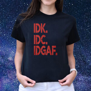 Idk Idc Idgaf T-Shirts