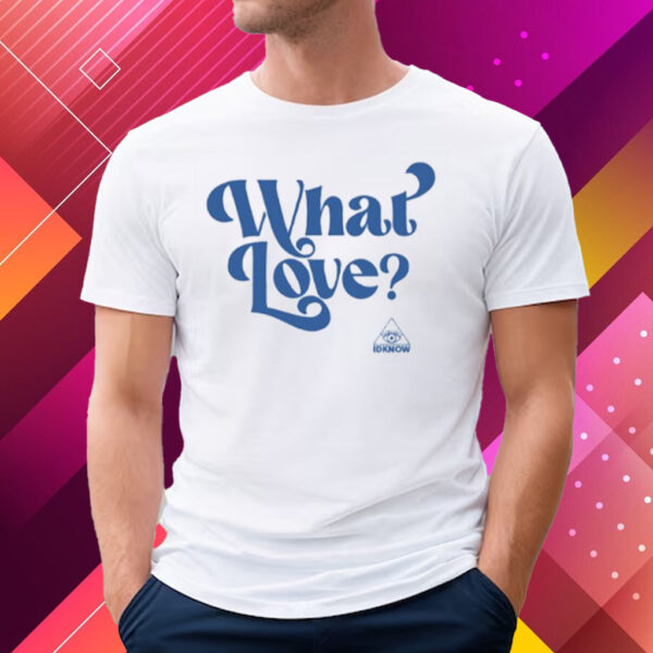 Idkhow What Love T-Shirt