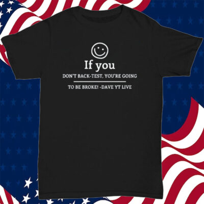 If You Don't Get Back-Test, You're Doing To Be Broke Dave Yt Live T-Shirt