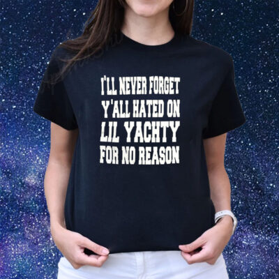 I’ll Never Forget Y’all Hated On Lil Yachty For No Reason Shirts