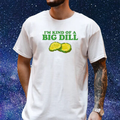 I’m Kind Of A Big Dill Middleclassfancy Shirt