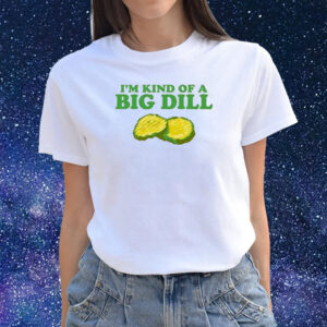 I’m Kind Of A Big Dill Middleclassfancy Shirts