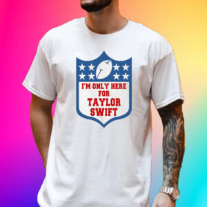 Im Only Here For Taylor Swift T-Shirt