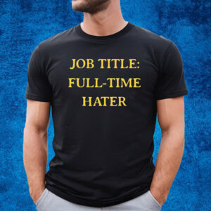 Job Title Full Time Hater Shirt