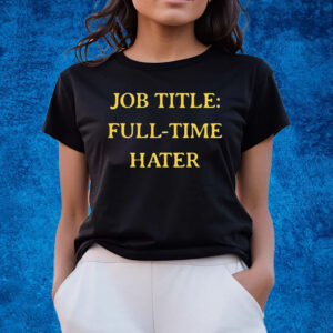Job Title Full Time Hater Shirts