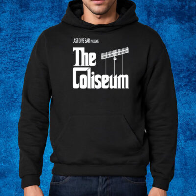 Last Dive Bar Presents The Coliseum T-Shirt Hoodie