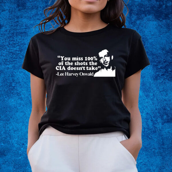 Lee Harvey Oswald You Miss 100% Of The Shots The Cia Don’t Take Shirts