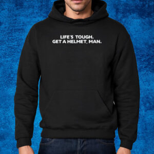 Life's Tough Get A Helmet, Man-T-Shirt Hoodie