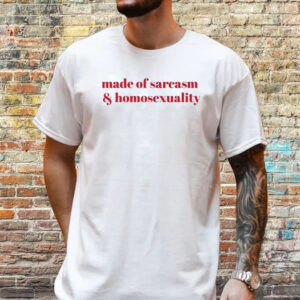 Made Of Sarcasm & Homosexuality T-Shirt