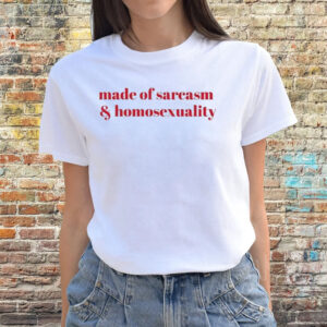 Made Of Sarcasm & Homosexuality T-Shirts