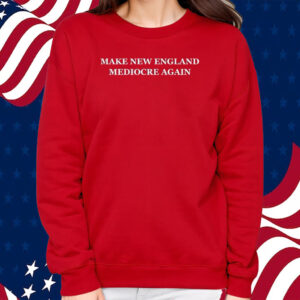 Make New England Mediocre Again T-Shirts