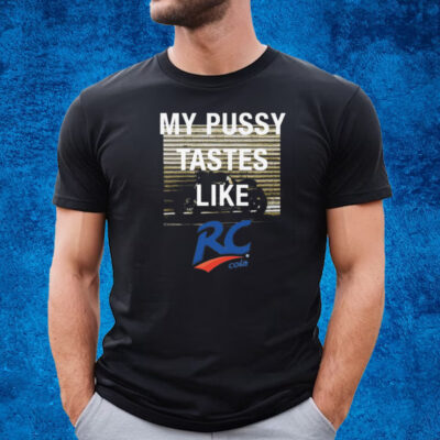 My Pussy Tastes Like Rc Cola T-Shirt