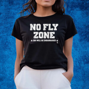 No Fly Zone Qbs Will Be Embarrassed T-Shirts