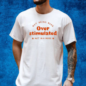 Not Being Rude Under Stimulated Not In A Mood Shirt