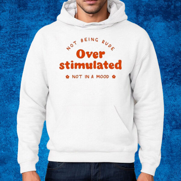 Not Being Rude Under Stimulated Not In A Mood Shirt Hoodie