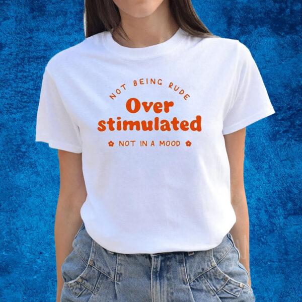 Not Being Rude Under Stimulated Not In A Mood Shirts