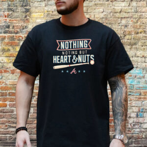 Nothing But Heart And Nuts T-Shirt For Atlanta Braves Fans