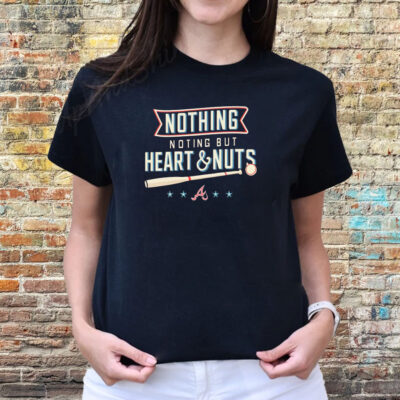 Nothing But Heart And Nuts T-Shirts For Atlanta Braves Fans