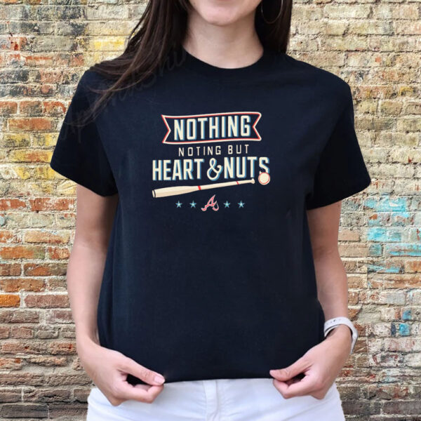 Nothing But Heart And Nuts T-Shirts For Atlanta Braves Fans