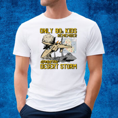 Only 90S Kids Remember Operation Desert Storm T-Shirt