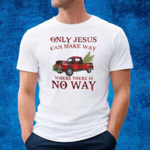 Only Jesus Can Make Way Where There Is No Way Christmas Shirt