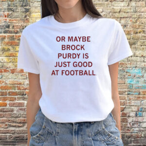 Or Maybe Brock Purdy Is Just Good At Football Shirts