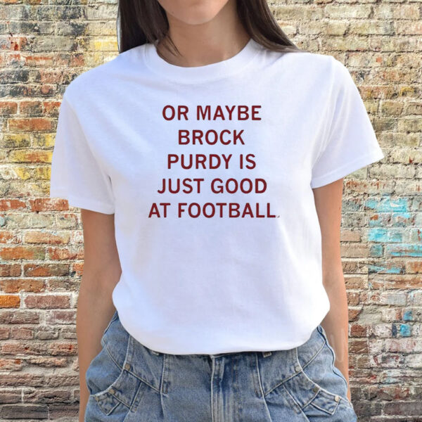 Or Maybe Brock Purdy Is Just Good At Football Shirts