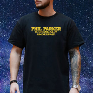 Phil Parker Is Criminally Underpaid T-Shirt