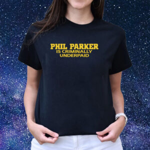 Phil Parker Is Criminally Underpaid T-Shirts