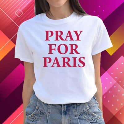 Pray For Paris And Then You Pray For Me T-Shirts