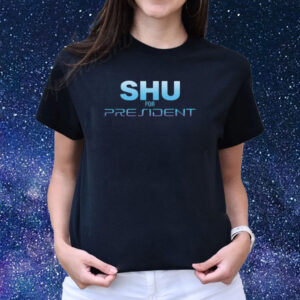 Shu For President Shirts