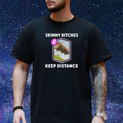 Skinny Bitches Keep Distance Shirt